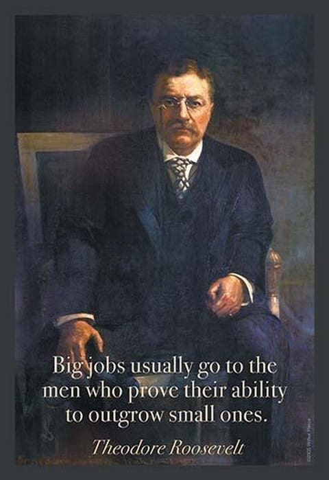 Big jobs usually go to by Theodore Roosevelt - Art Print